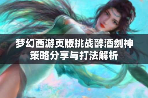 梦幻西游页版挑战醉酒剑神策略分享与打法解析