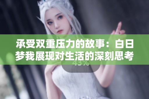 承受双重压力的故事：白日梦我展现对生活的深刻思考与反思