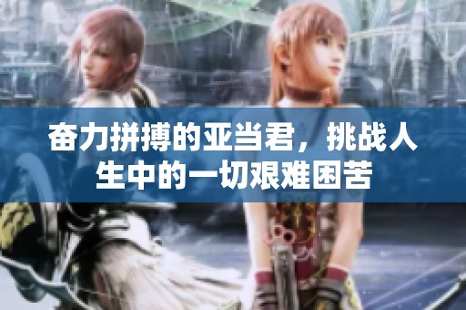 奋力拼搏的亚当君，挑战人生中的一切艰难困苦
