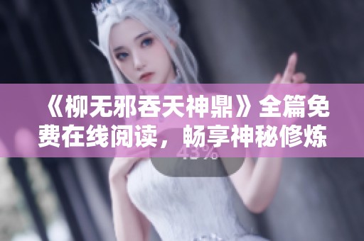 《柳无邪吞天神鼎》全篇免费在线阅读，畅享神秘修炼之旅