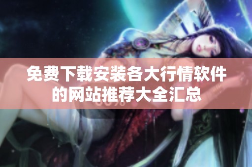 免费下载安装各大行情软件的网站推荐大全汇总