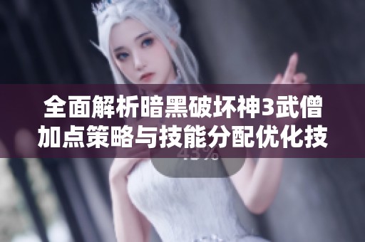 全面解析暗黑破坏神3武僧加点策略与技能分配优化技巧