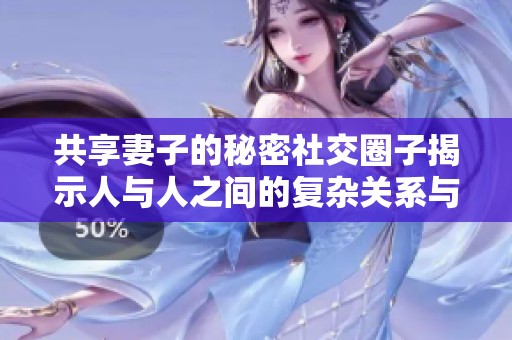 共享妻子的秘密社交圈子揭示人与人之间的复杂关系与情感探索