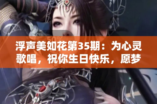 浮声美如花第35期：为心灵歌唱，祝你生日快乐，愿梦成真的美好时刻