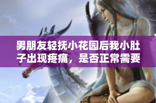 男朋友轻抚小花园后我小肚子出现疼痛，是否正常需要关注