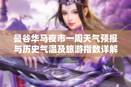 曼谷华马夜市一周天气预报与历史气温及旅游指数详解