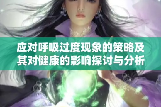 应对呼吸过度现象的策略及其对健康的影响探讨与分析