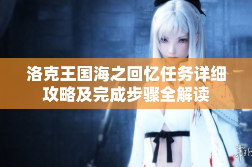 洛克王国海之回忆任务详细攻略及完成步骤全解读