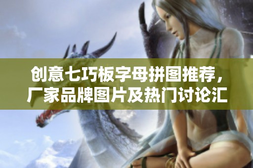 创意七巧板字母拼图推荐，厂家品牌图片及热门讨论汇总