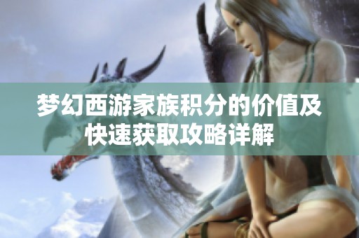 梦幻西游家族积分的价值及快速获取攻略详解