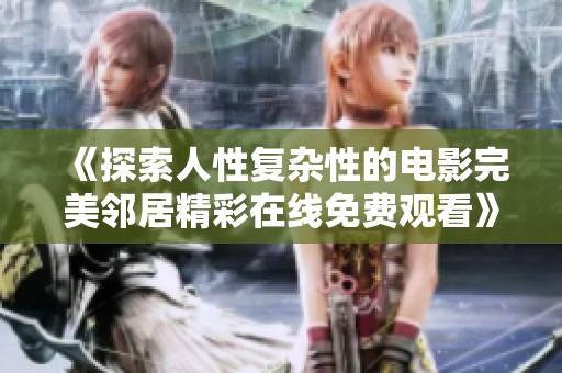 《探索人性复杂性的电影完美邻居精彩在线免费观看》
