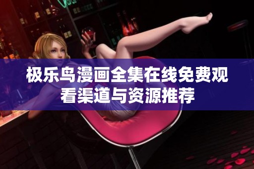 极乐鸟漫画全集在线免费观看渠道与资源推荐