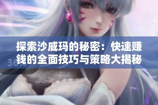 探索沙威玛的秘密：快速赚钱的全面技巧与策略大揭秘