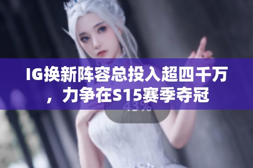 IG换新阵容总投入超四千万，力争在S15赛季夺冠