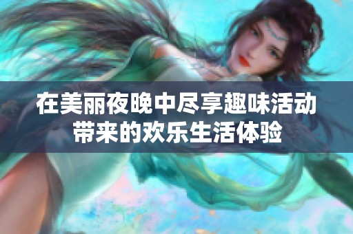在美丽夜晚中尽享趣味活动带来的欢乐生活体验