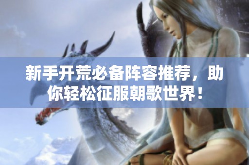 新手开荒必备阵容推荐，助你轻松征服朝歌世界！