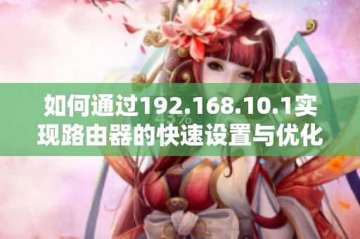 如何通过192.168.10.1实现路由器的快速设置与优化
