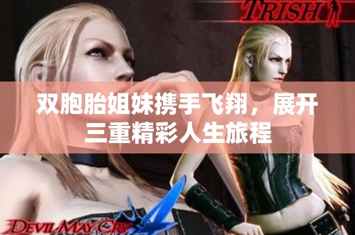 双胞胎姐妹携手飞翔，展开三重精彩人生旅程