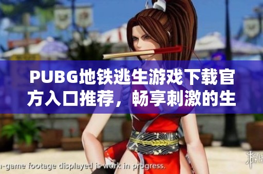 PUBG地铁逃生游戏下载官方入口推荐，畅享刺激的生存战斗体验