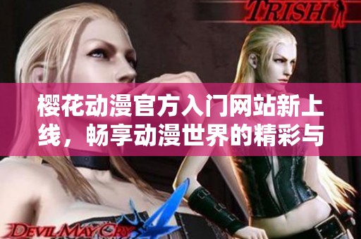 樱花动漫官方入门网站新上线，畅享动漫世界的精彩与乐趣