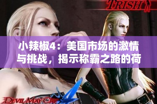 小辣椒4：美国市场的激情与挑战，揭示称霸之路的荷尔蒙秘密