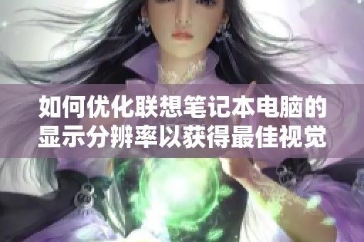 如何优化联想笔记本电脑的显示分辨率以获得最佳视觉体验