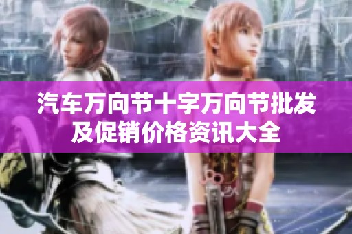 汽车万向节十字万向节批发及促销价格资讯大全