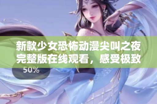 新款少女恐怖动漫尖叫之夜完整版在线观看，感受极致惊悚体验