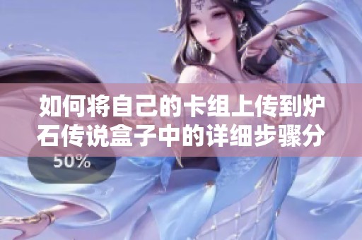如何将自己的卡组上传到炉石传说盒子中的详细步骤分享