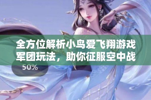 全方位解析小鸟爱飞翔游戏军团玩法，助你征服空中战场的策略攻略