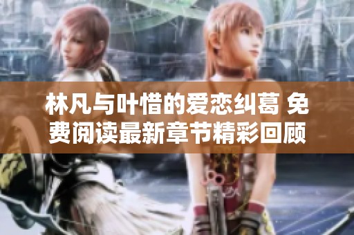 林凡与叶惜的爱恋纠葛 免费阅读最新章节精彩回顾