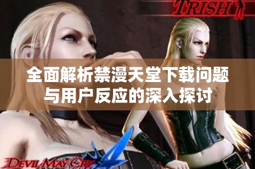 全面解析禁漫天堂下载问题与用户反应的深入探讨