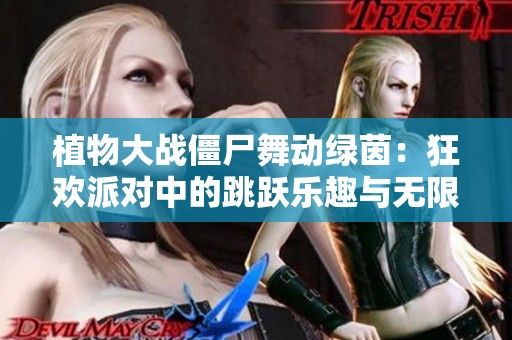 植物大战僵尸舞动绿茵：狂欢派对中的跳跃乐趣与无限欢乐