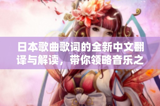 日本歌曲歌词的全新中文翻译与解读，带你领略音乐之美