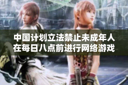 中国计划立法禁止未成年人在每日八点前进行网络游戏活动