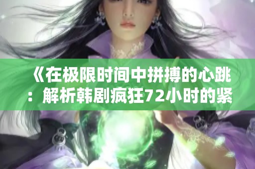 《在极限时间中拼搏的心跳：解析韩剧疯狂72小时的紧张与感动》