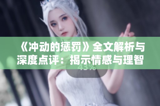 《冲动的惩罚》全文解析与深度点评：揭示情感与理智的复杂关系
