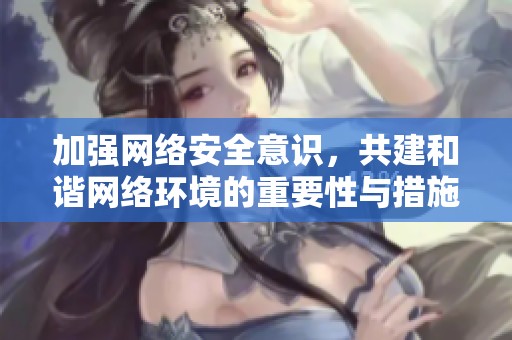 加强网络安全意识，共建和谐网络环境的重要性与措施分析