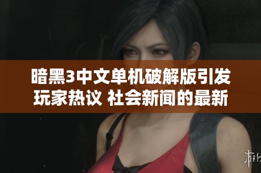 暗黑3中文单机破解版引发玩家热议 社会新闻的最新动态