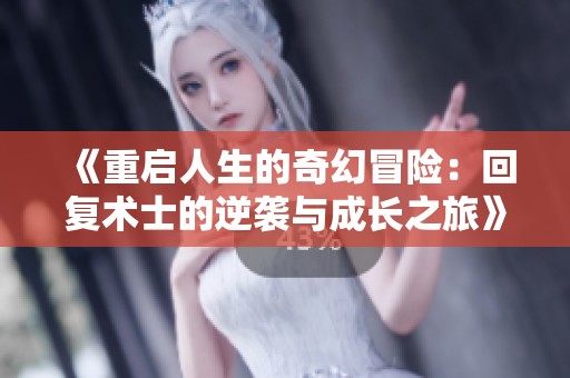《重启人生的奇幻冒险：回复术士的逆袭与成长之旅》