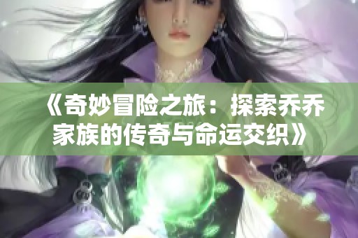 《奇妙冒险之旅：探索乔乔家族的传奇与命运交织》