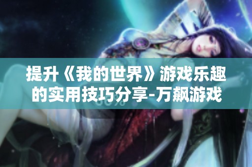 提升《我的世界》游戏乐趣的实用技巧分享-万飙游戏网