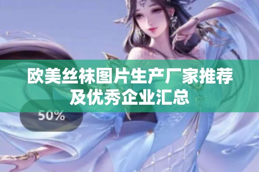 欧美丝袜图片生产厂家推荐及优秀企业汇总