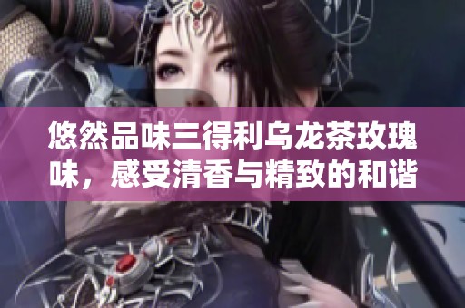 悠然品味三得利乌龙茶玫瑰味，感受清香与精致的和谐美好