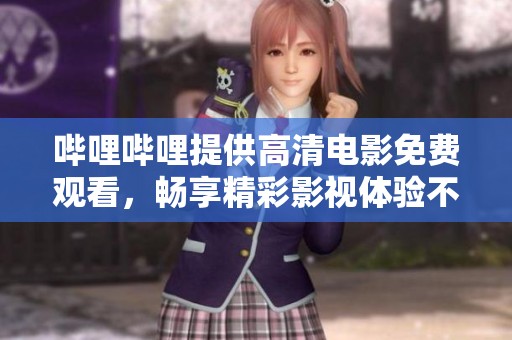 哔哩哔哩提供高清电影免费观看，畅享精彩影视体验不容错过