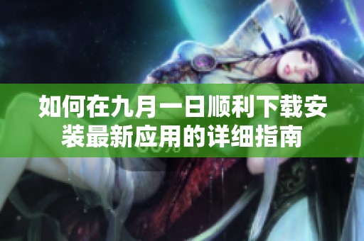 如何在九月一日顺利下载安装最新应用的详细指南