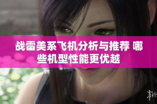 战雷美系飞机分析与推荐 哪些机型性能更优越
