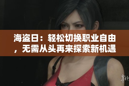 海盗日：轻松切换职业自由，无需从头再来探索新机遇