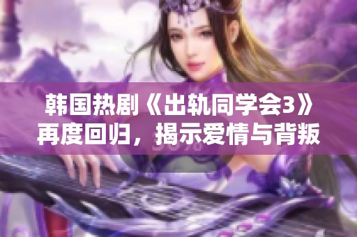 韩国热剧《出轨同学会3》再度回归，揭示爱情与背叛的复杂关系