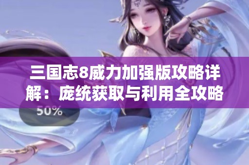 三国志8威力加强版攻略详解：庞统获取与利用全攻略
